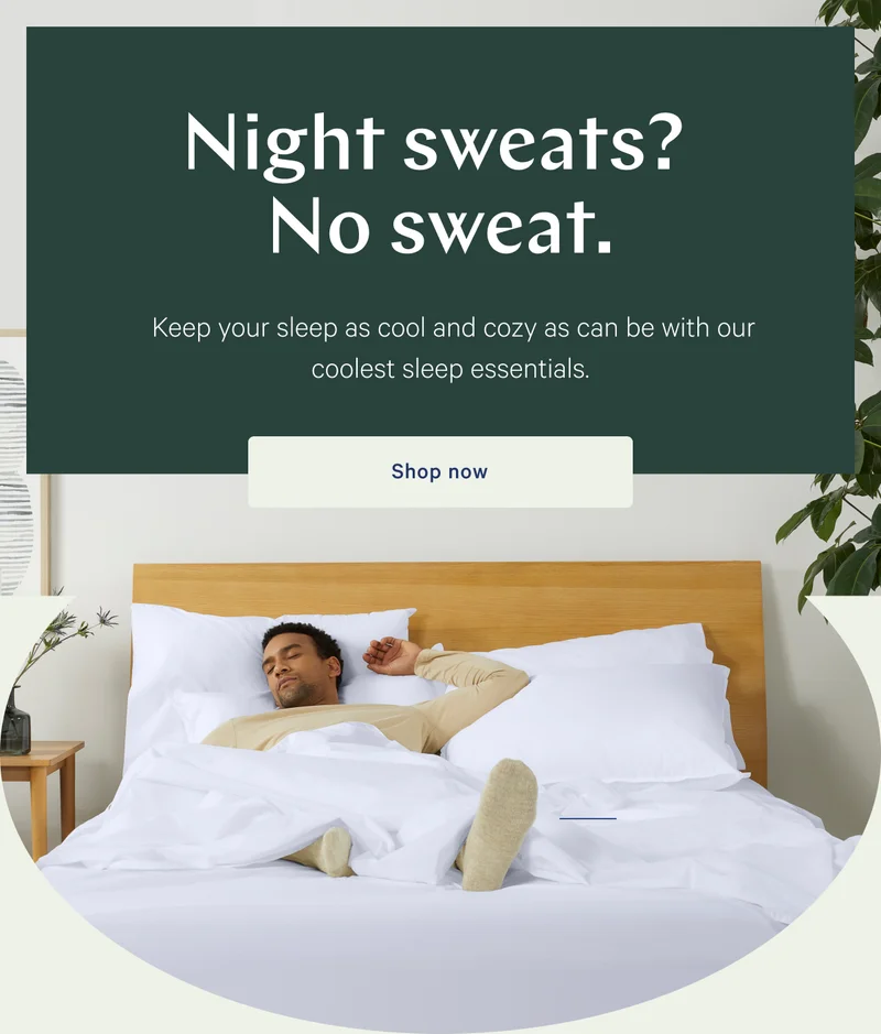 Night sweats? No sweat. >> Keep your sleep as cool and cozy as can be with our coolest sleep essentials. >> Shop now >>