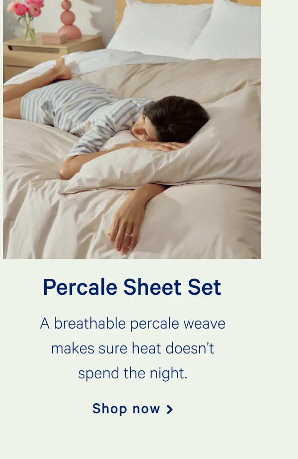 Percale Sheet Set >> A breathable percale weave makes sure heat doesn’t spend the night. >> Shop now >>