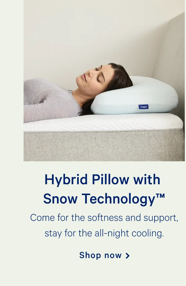 Hybrid Pillow with Snow TechnologyTM >> Come for the softness and support, stay for the all-night cooling. >> Shop now >>