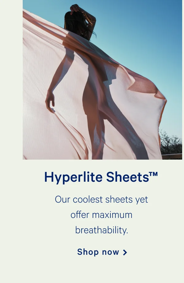 Hyperlite SheetsTM >> Our coolest sheets yet offer maximum breathability. >> Shop now >>