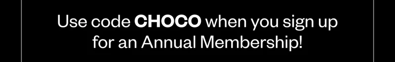 Use code CHOCO when you sign up for an Annual Membership! Use code CHOCO when you sign up for an Annual Membership!