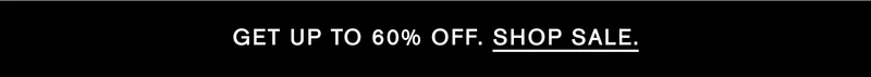 GET UP TO 60% OFF. SHOP SALE.