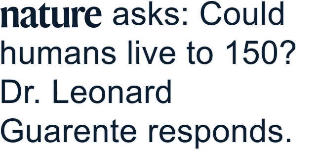 nature asks: Could humans live to 150? Dr. Leonard Guarente responds.