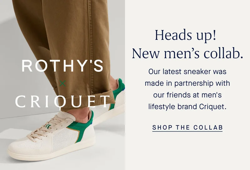 ROTHY'S x CRIQUET Heads up! New men's collab. Our latest sneaker was made in partnership with our friends at men's lifestyle brand Criquet. SHOP THE COLLAB