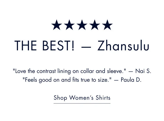 The Best! - Zhansulu                                            Love the contrast lining on collar and sleeve. - Nai S.                                            Feels good on and fits true to size. - Paula D.                                            Shop women's shirts