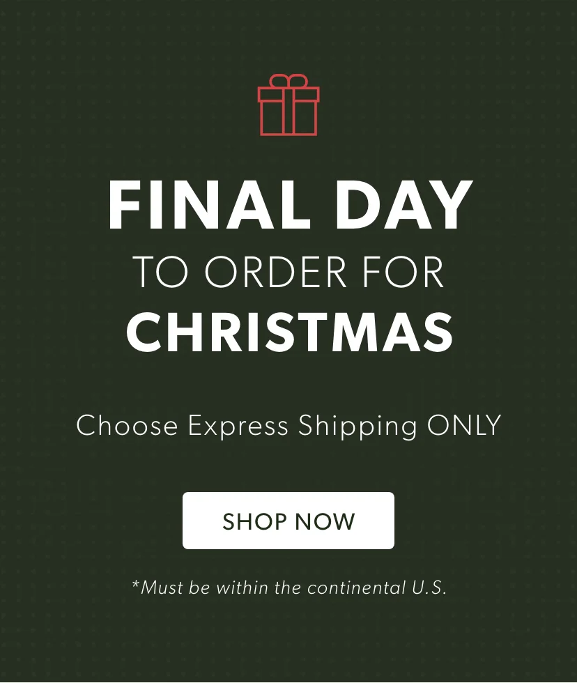 Final Day to order for Christmas! Choose Express Shipping ONLY. Final Day to order for Christmas! Choose Express Shipping ONLY.