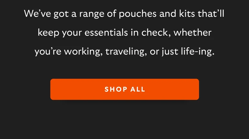 We’ve got a range of pouches and kits that’ll keep your essentials in check, whether you’re working, travelling, or just life-ing.