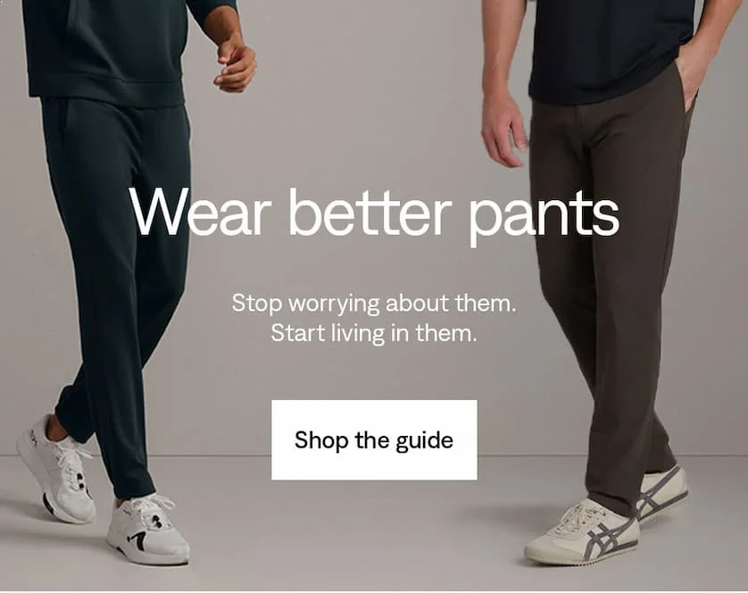 Wear better pants. Shop the guide