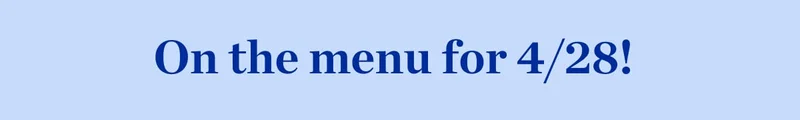 On the menu for 4/28!