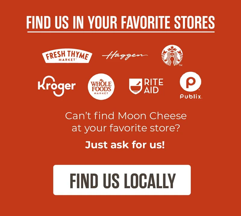 Moon Cheese | Find us in your favorite stores | Total Wine & More, Whole Foods Market, Kroger, Publix, Starbucks | Find us locally
