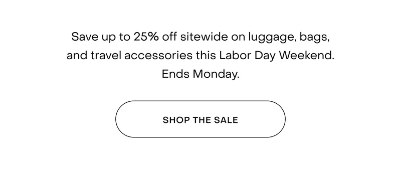 Save up to 25% off sitewide on luggage, bags, and travel accessories this Labor Day Weekend. Ends Monday.