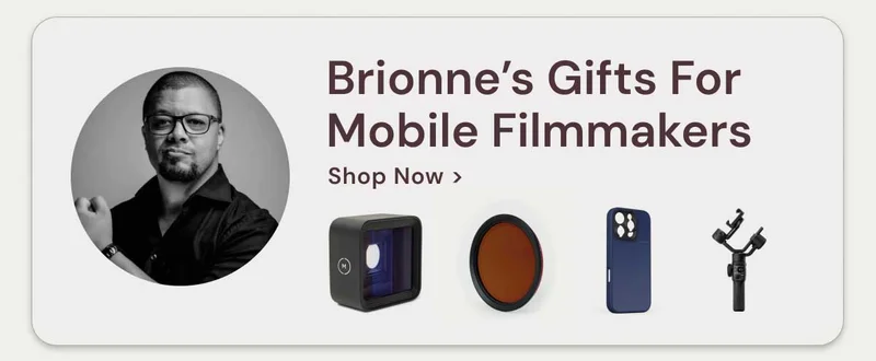 Brionne's Gifts For Mobile Filmmakers Shop Now >
