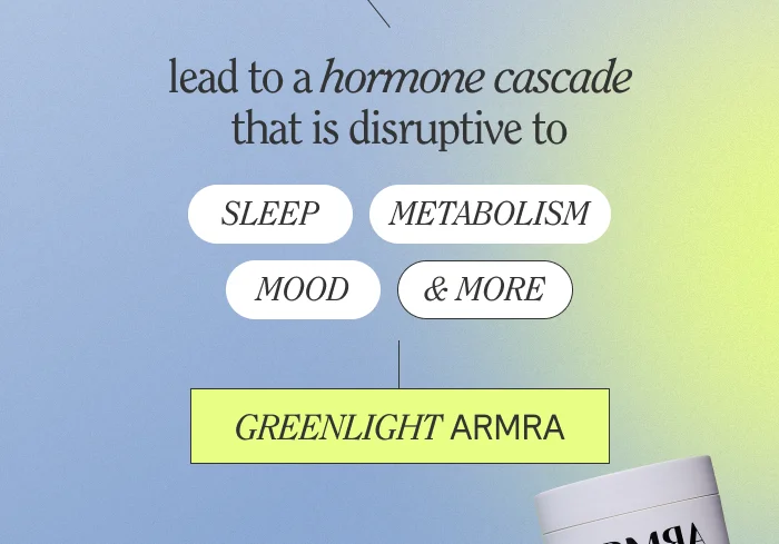 lead to a hormone cascade that is disruptive to sleep, metabolism, mood & more. GREENLIGHT ARMRA