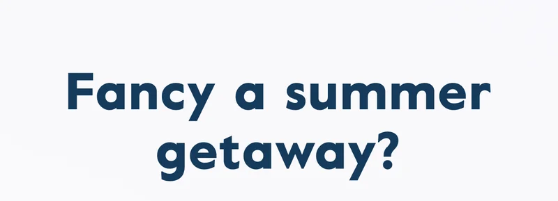 Fancy a summer getaway?