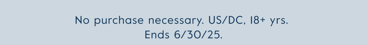 No purchase necessary. US/DC, 18+ yrs.  Ends 6/30/25.