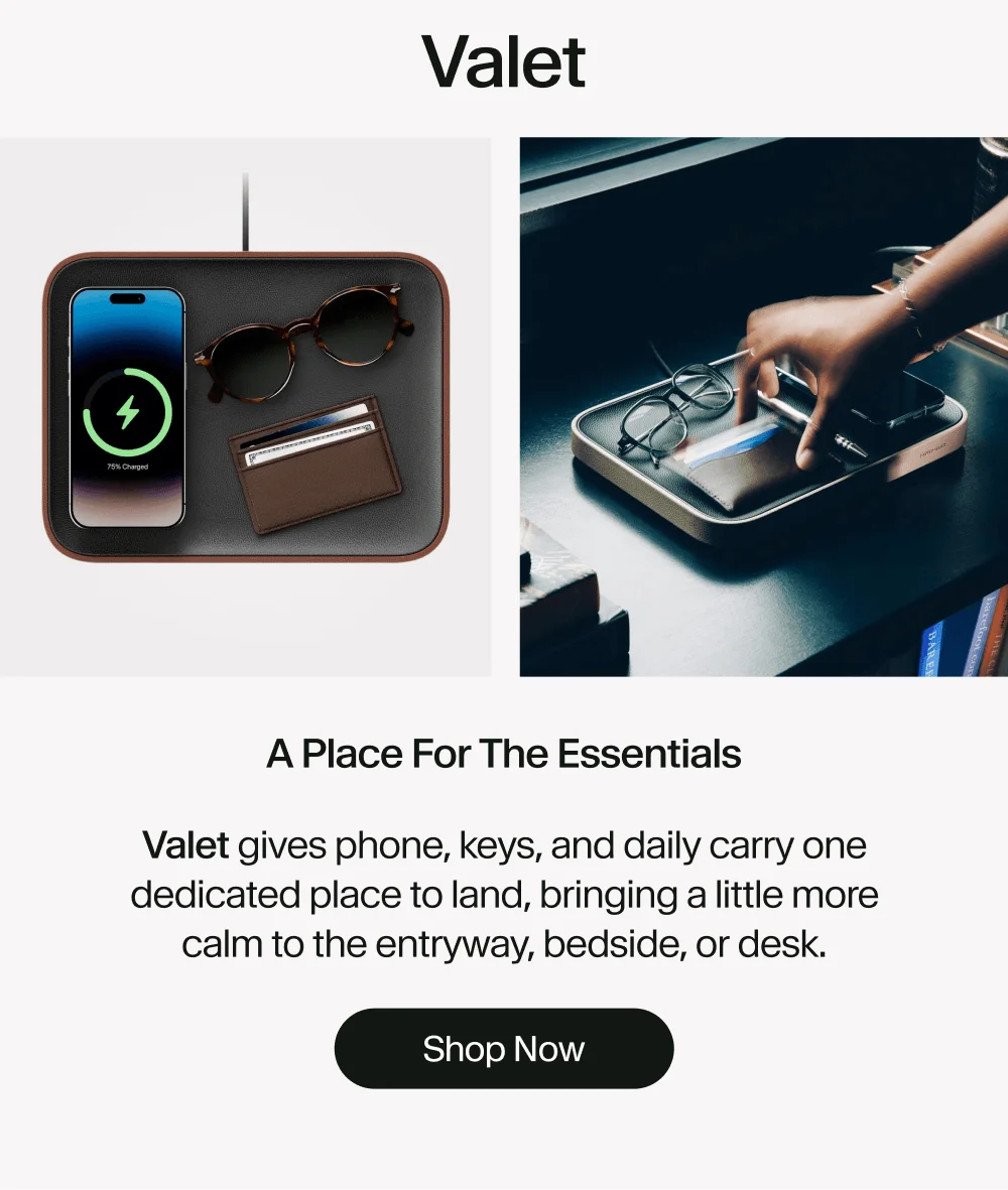 Valet | A place for the essentials Valet gives phone, keys, and daily carry one dedicated place to land, bringing a little more calm to the entryway, bedside, or desk. Shop Now