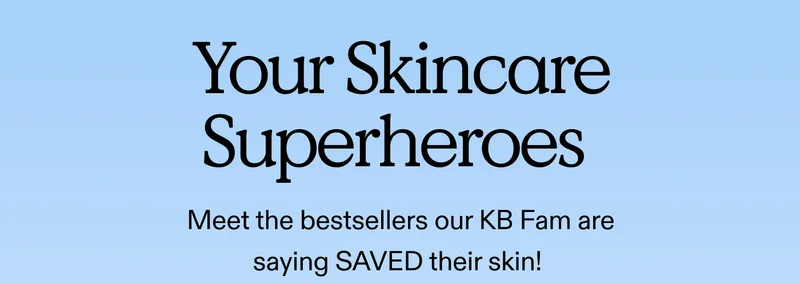 Your Skincare Superheroes  Meet the bestsellers our KB Fam are saying SAVED their skin!