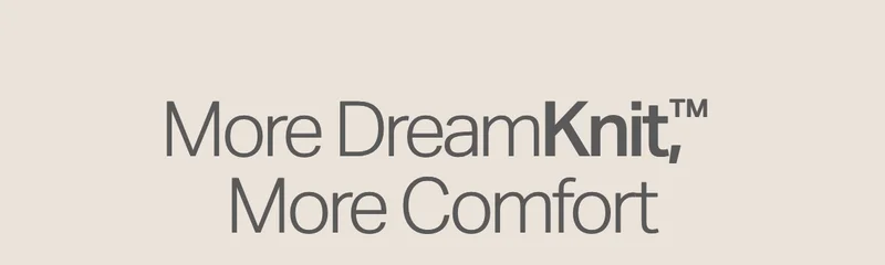 More DreamKnit, More Comfort