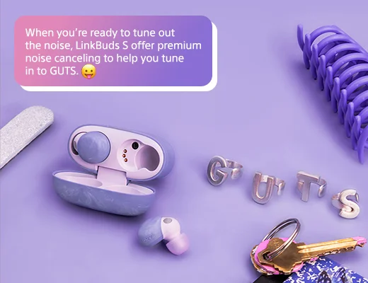 When you're ready to tune out the noise, LinkBuds S offer premium noise canceling to help you tune in to GUTS.