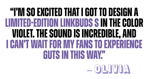 “I’m so excited that I got to design a limited-edition LinkBuds S in the color violet. The sound is incredible, and I can’t wait for my fans to experience GUTS in this way.”