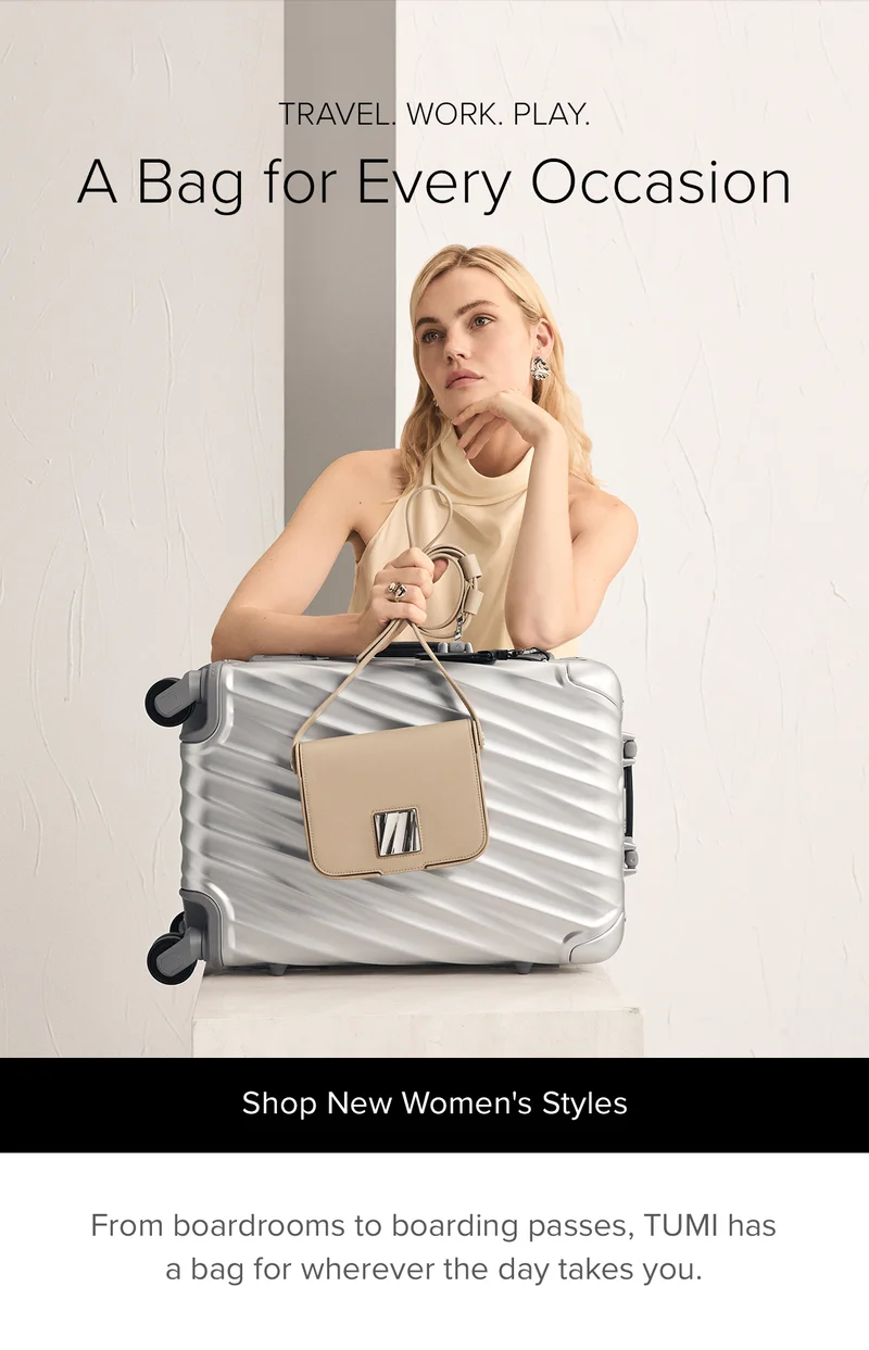 Travel. Work. Play. A BAG FOR EVERY OCCASION