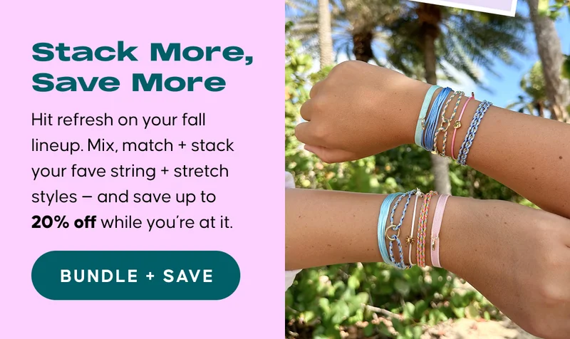 Stack More, Save More: Mix, match, and layer your favorite string + stretch styles, and save up to 20% off when you’re at it. BUNDLE + SAVE