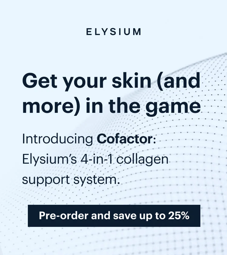 ELYSIUM | Get your skin (and more) in the game | Introducing Cofactor: Elysium’s 4-in-1 collagen support system.  | Pre-order and save up to 25%
