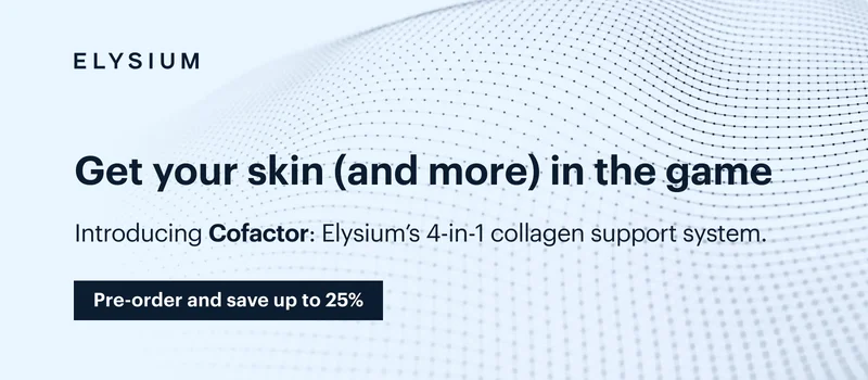 ELYSIUM | Get your skin (and more) in the game | Introducing Cofactor: Elysium’s 4-in-1 collagen support system.  | Pre-order and save up to 25%