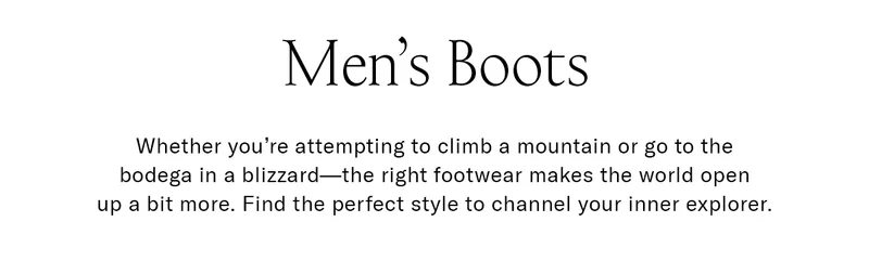 Men's Boots | Whether you're attempting to climb a mountain or go to the bodego in a blizzard—the right footwear makes the world open up a bit more.