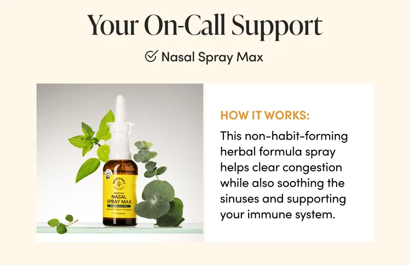 Your On-Call Support     ✅ Nasal Spray Max        HOW IT WORKS: This non-habit-forming spray helps clear congestion with an invigorating herbal formula, while also soothing the sinuses and supporting your immune system.