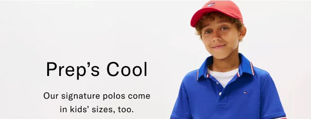 Prep's Cool Our signature polos come in kids' sizes, too.