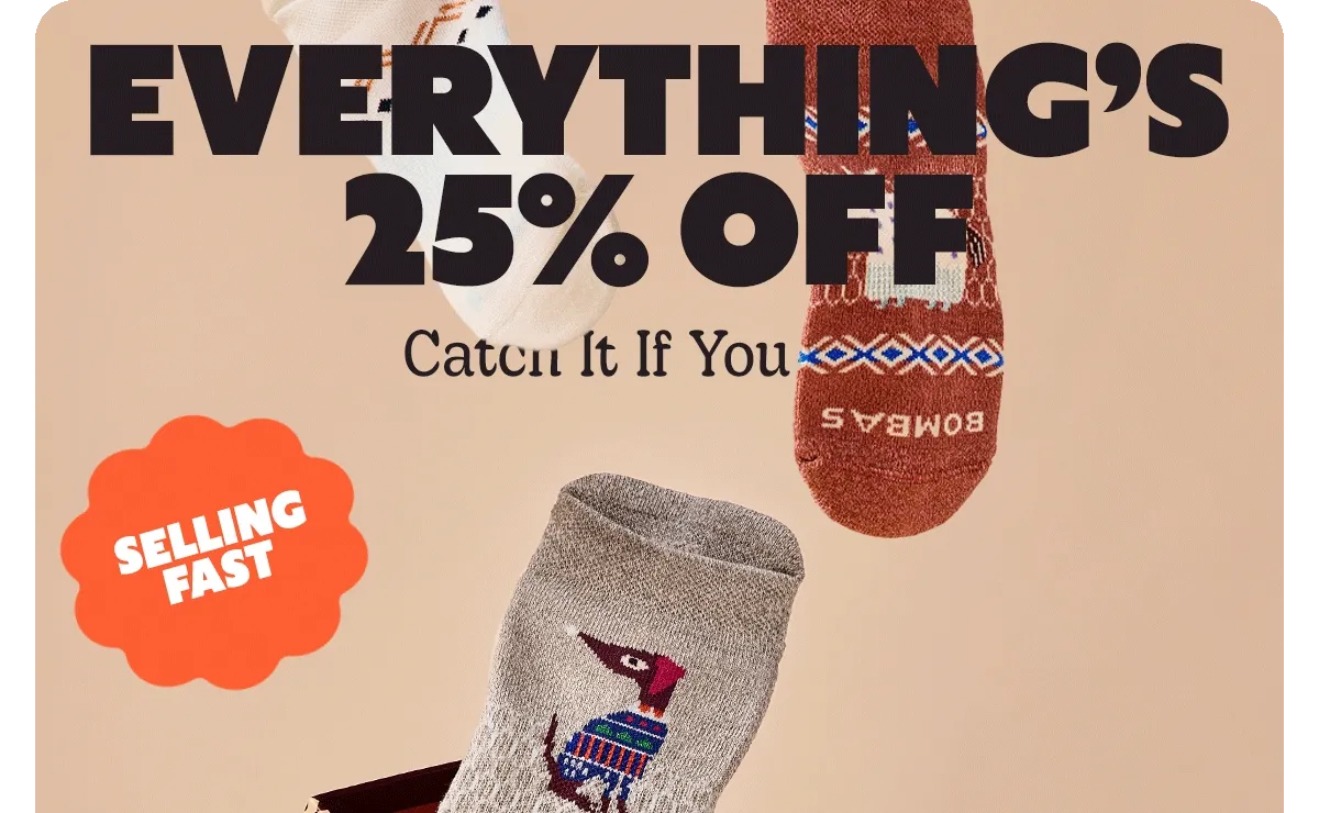 EVERYTHING'S 25% OFF Catch It If You Can