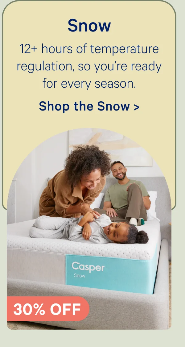 Snow; 12+ hours of temperature regulation, so you're ready for every season.