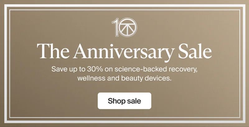 10 | The Anniversary Sale | Save up to 30% on science-backed recovery, wellness and beauty devices. | Shop sale