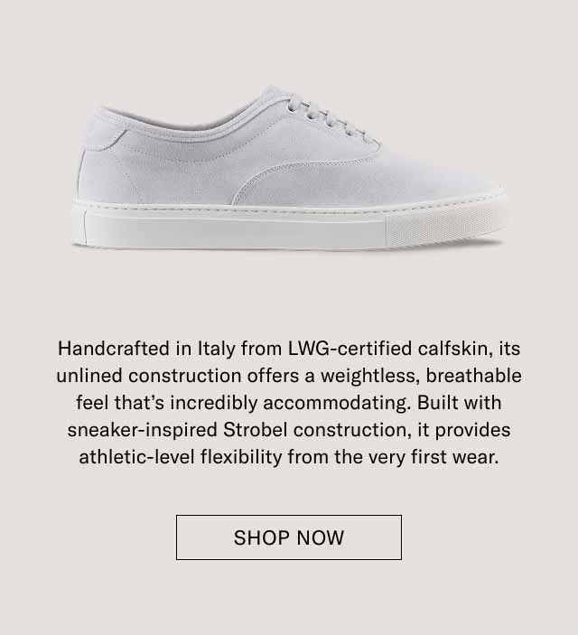 Handcrafted in Italy from LWG-certified calfskin, its unlined construction offers a weightless, breathable feel that’s incredibly accommodating. Built with sneaker-inspired Strobel construction, it provides athletic-level flexibility from the very first wear. Shop Now