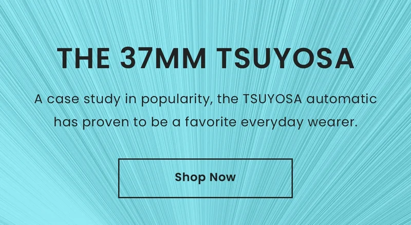 The 37mm TSUYOSA: A case study in popularity, the TSUYOSA automatic has proven to be a favorite everyday wearer. Shop Now