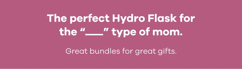 The perfect Hydro Flask for the "___" type of mom. Great bundles for great gifts.
