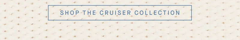 SHOP THE CRUISER COLLECTION