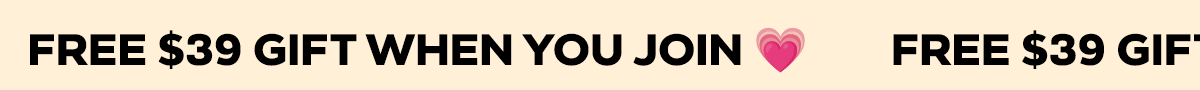FREE $39 GIFT WHEN YOU JOIN