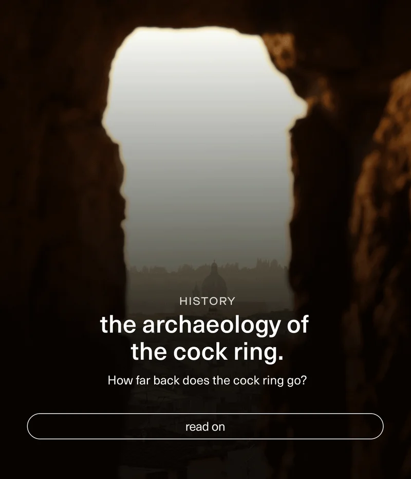 the archaeology of the cock ring. How far back does the cock ring go? Read on.