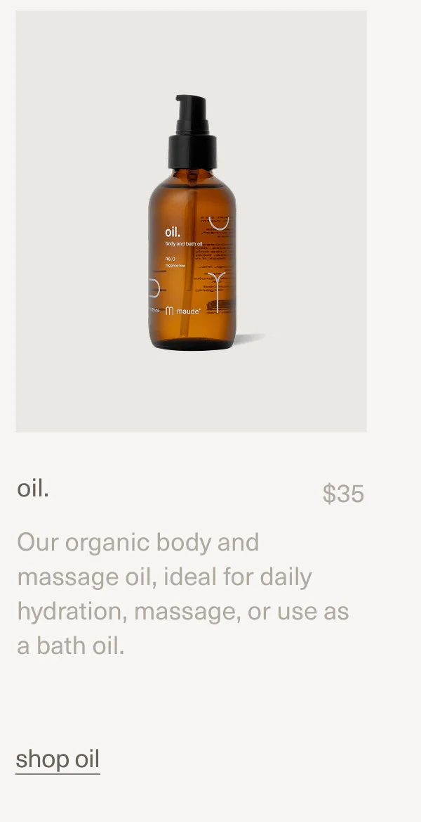 oil. | $35 | Our organic body and massage oil, ideal for daily hydration, massage, or use as a bath oil. | shop oil