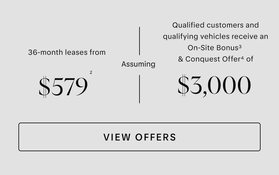 VIEW OFFERS | 36-month leases from $579 (2) | Assuming | Qualified customers and qualifying vehicles receive an On-Site Bonus (3) & Conquest Offer (4) of $3,000