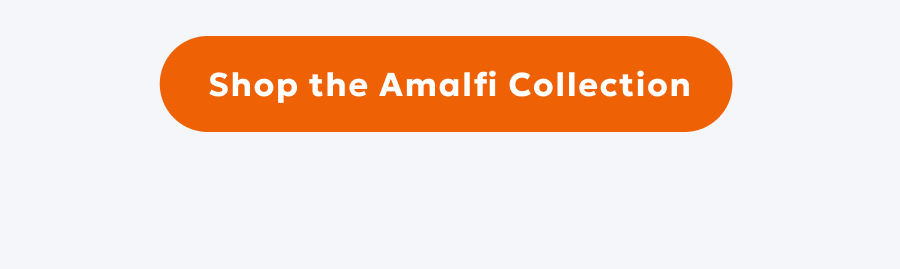 Shop the Amalfi Collection