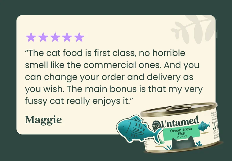 “The cat food is first class, no horrible smell like the commercial ones. And you can change your order and delivery as you wish. The main bonus is that my very fussy cat really enjoys it.”