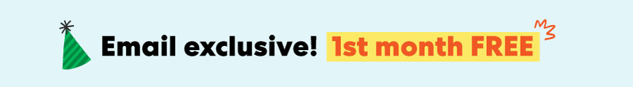 Email exclusive! 1st month FREE
