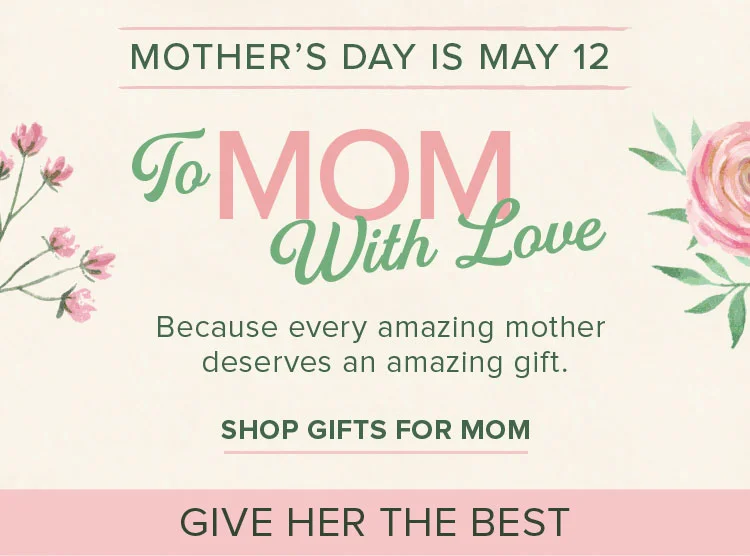 MOTHER’S DAY IS MAY 12 | SHOP GIFTS FOR MOM