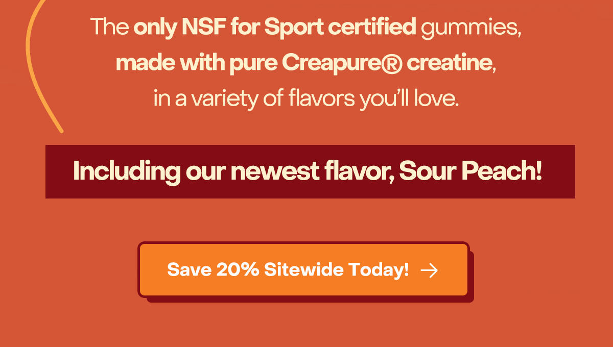 The only NSF for Sport certified gummies, made with pure Creapure® creatine, in a variety of flavors you’ll love. Including our newest flavor, Sour Peach!
