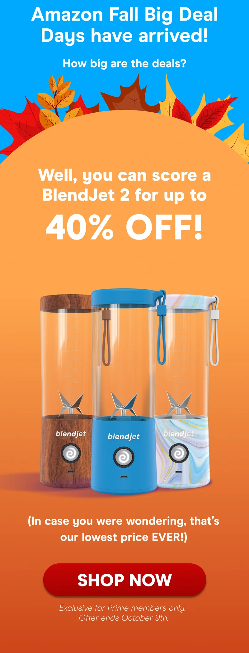 Amazon Fall Big Deal Days have arrived!  How big are the deals? Well, you can score a BlendJet 2 for up to 40% OFF! (In case you were wondering, that’s our lowest price EVER!)  Hurry, this Amazon-exclusive offer ends October 9th!