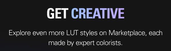 GET CREATIVE. Explore even more LUT styles on Marketplace, each made by expert colorists.
