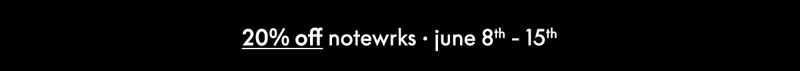 20% OFF NOTEWRKS • JUNE 8TH - 15TH